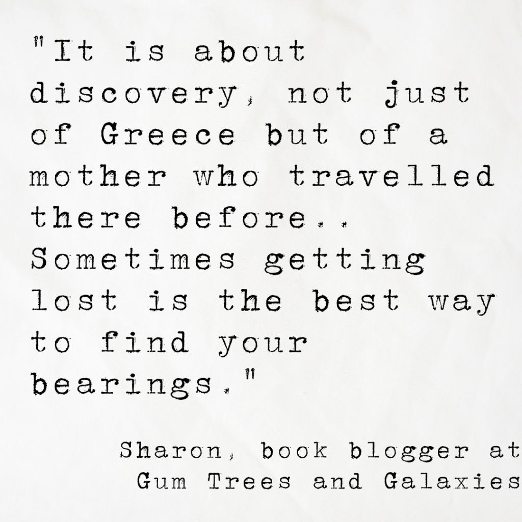 Quote card from Gum Trees and Galaxies blog reading It is about discovery, not just of Greece but of a mother who travelled there before.. Sometimes getting lost is the best way to find your bearings.